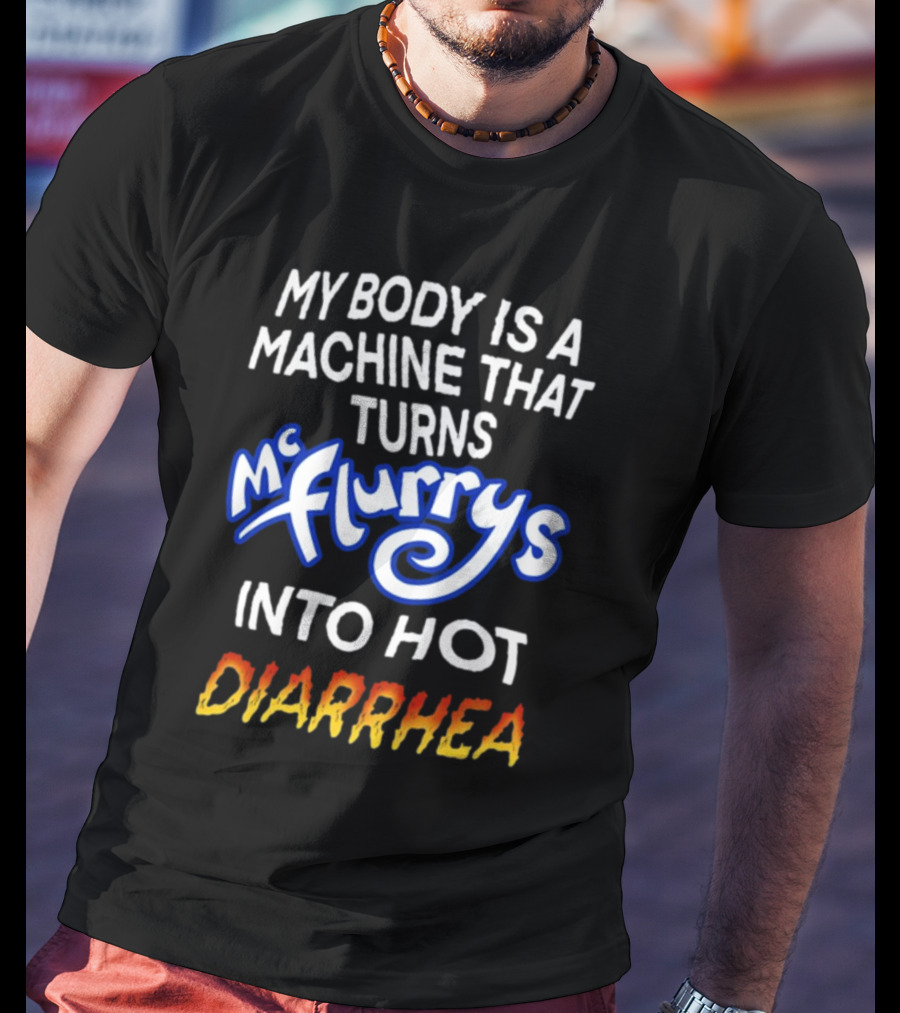 Teenhearts My Body Is A Machine That Turns Mc Flurrys Into Hot Diarrhea T-Shirt