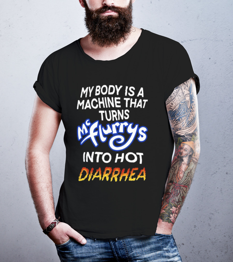 Teenhearts My Body Is A Machine That Turns Mc Flurrys Into Hot Diarrhea T-Shirt