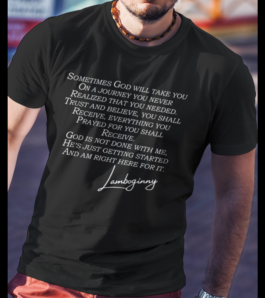 Lamboginny God Is Not Done With Me He's Just Getting Started Trust And Believe T-Shirt