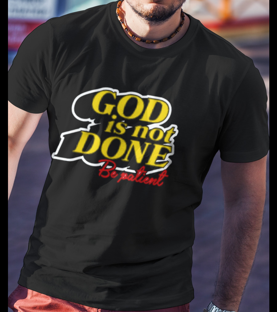 God Is Not Done Be Patient Bold Yellow Inspirational Text T-Shirt