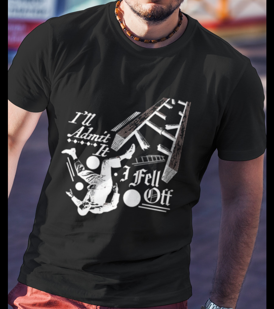 I'll Admit It I Fell Off Ladder Drawing T-Shirt