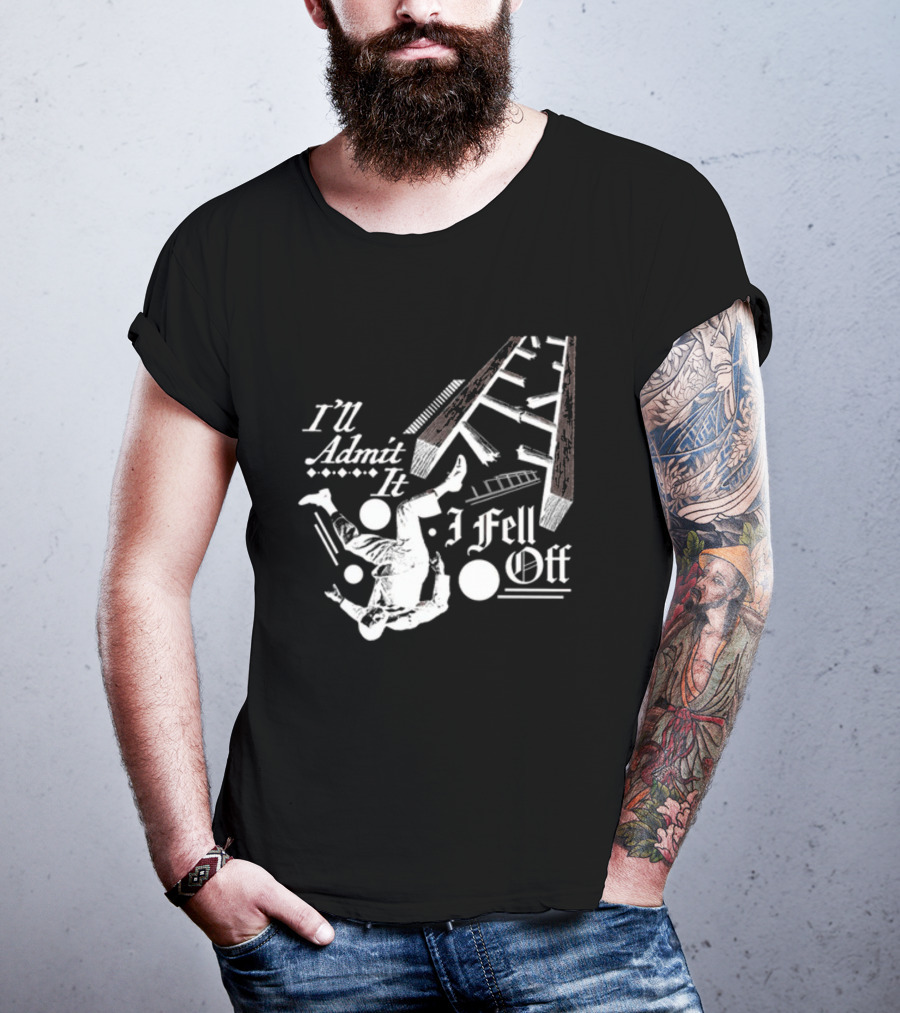 I'll Admit It I Fell Off Ladder Drawing T-Shirt