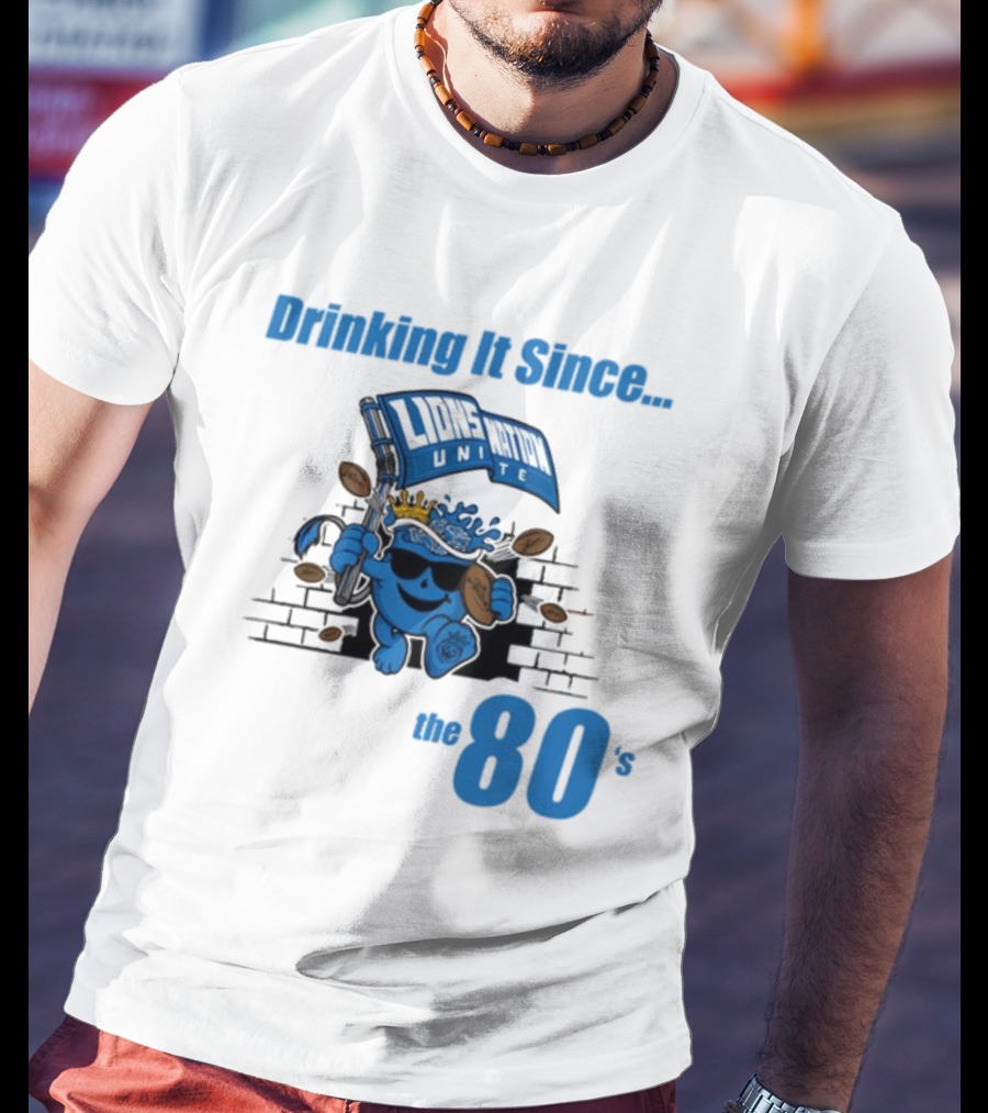 Drinking It Since Lions Nation Unite The 80's T-Shirt