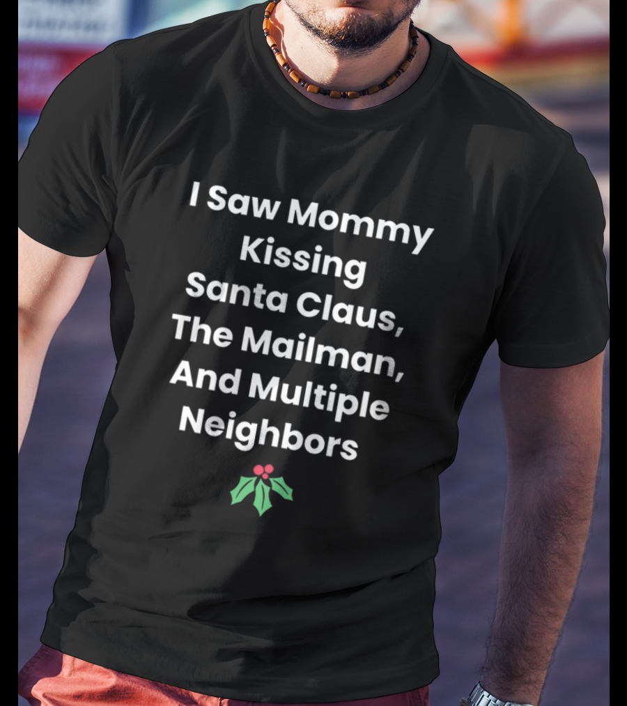 I Saw Mommy Kissing Santa Claus The Mailman And Multiple Neighbors T-Shirt