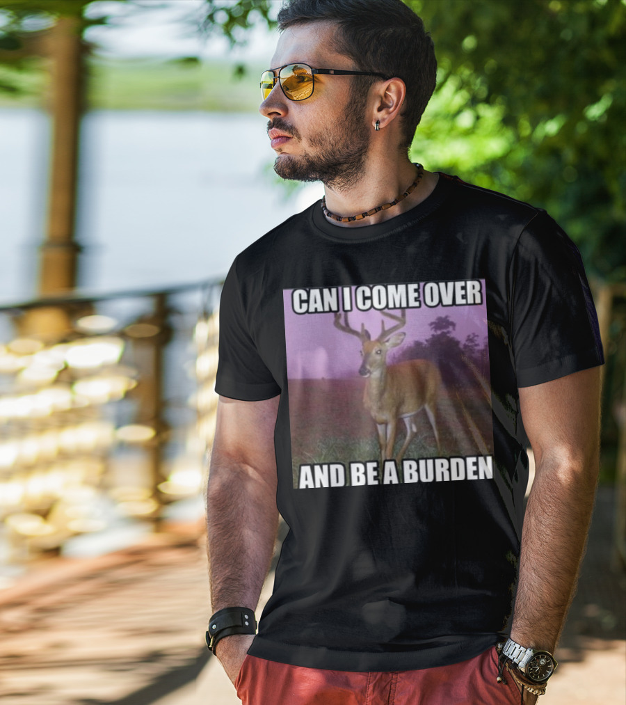Whotfisjovana Can I Come Over And Be A Burden Funny Deer Meme T-Shirt