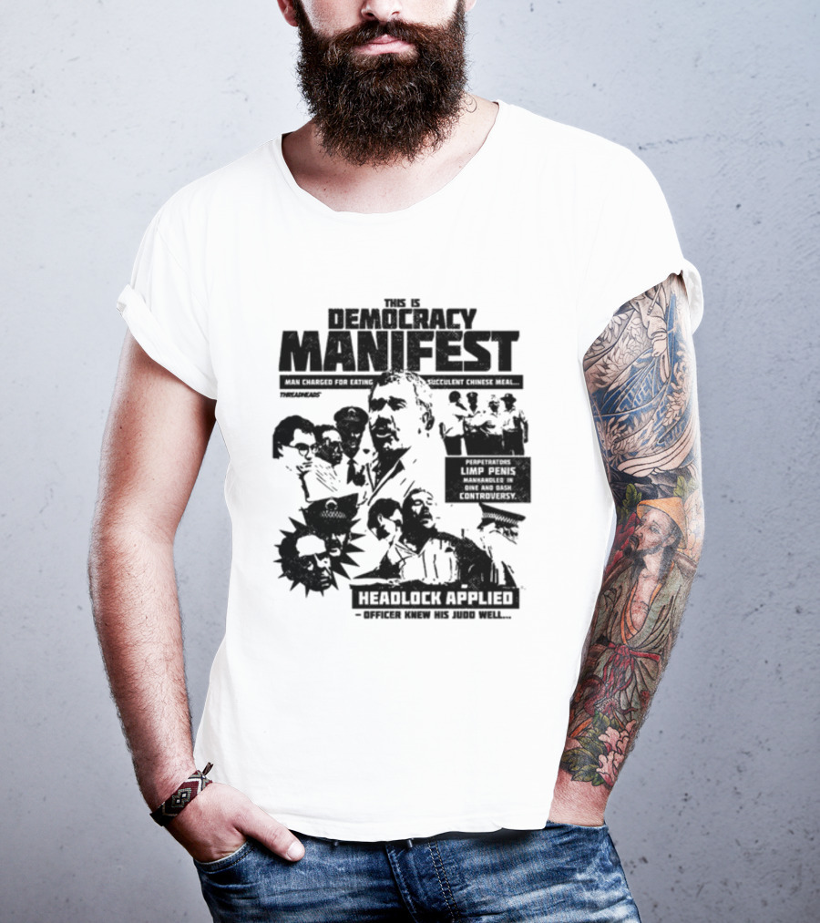 This Is Democracy Manifest Man Charged For Eating Succulent Chinese Meal Headlock Applied Officer Knew His Judo Well T-Shirt