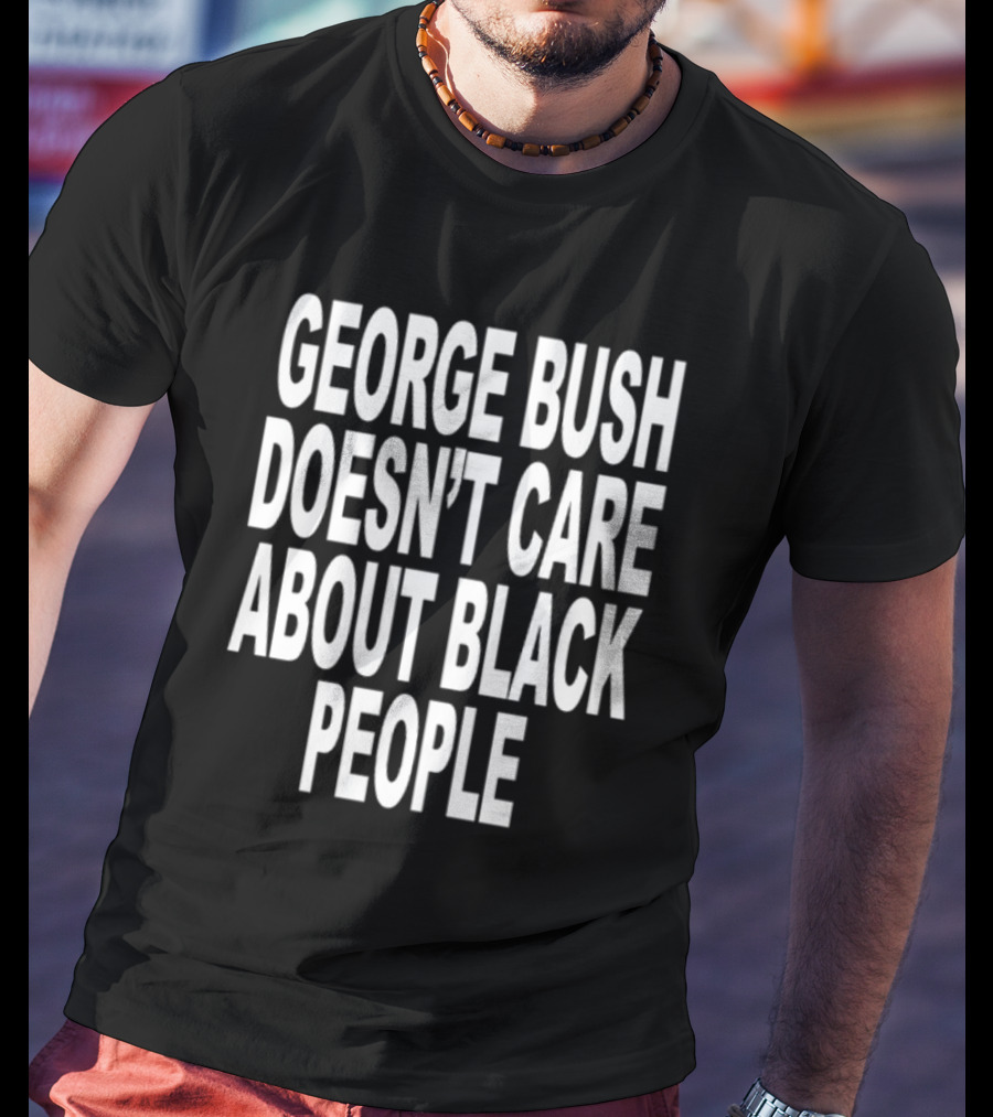 Revive George Bush Doesn't Care About Black People T-Shirt