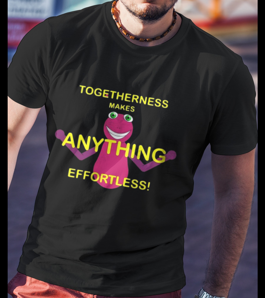 TOGETHERNESS MAKES ANYTHING EFFORTLESS T-Shirt