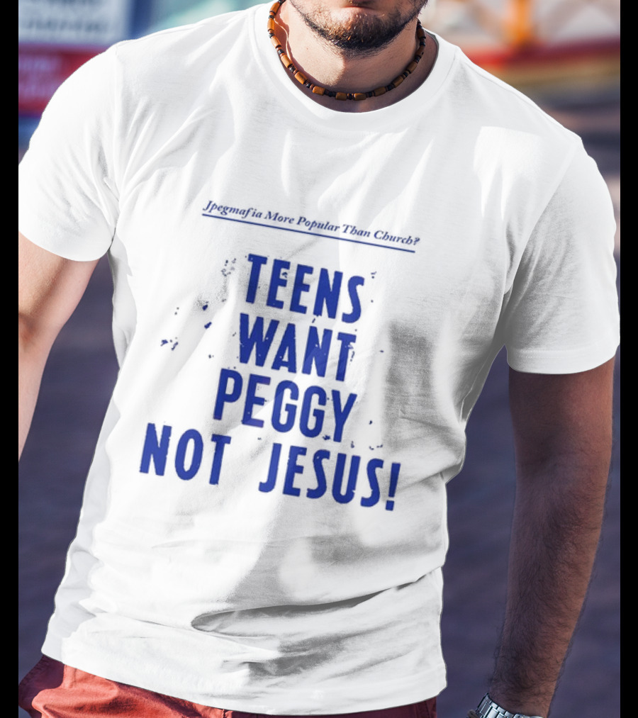 Jpegmafia More Popular Than Church Teens Want Peggy Not Jesus T-Shirt
