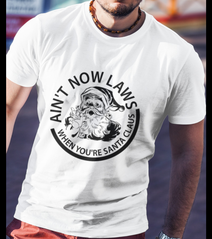 Ain't No Laws When You're Santa Claus Christmas Santa T-Shirt