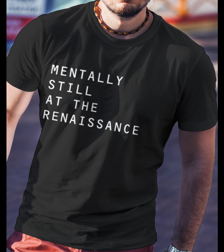 Mentally Still At The Renaissance T-Shirt
