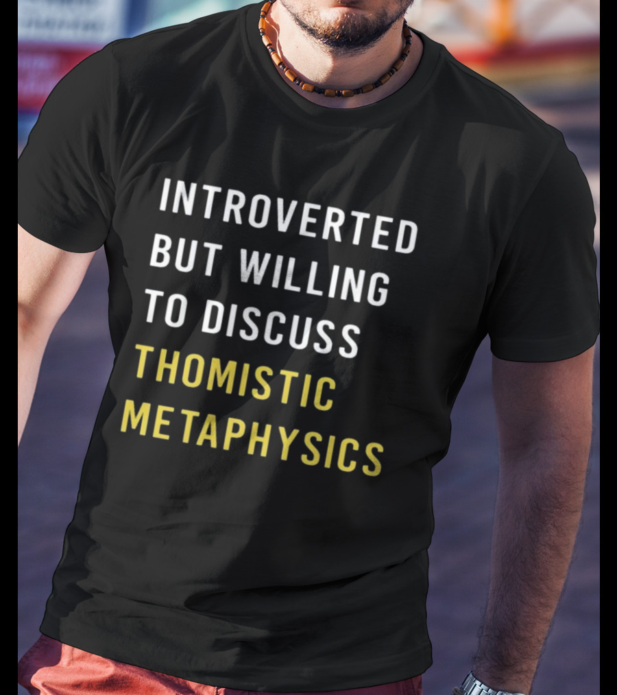 Introverted But Willing To Discuss Thomistic Metaphysics T-Shirt