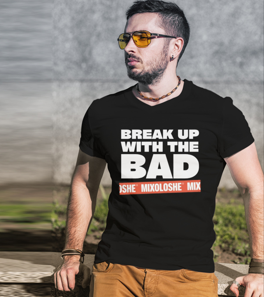Break Up With The Bad Mixoloshe Mixoloshe Mix T-Shirt