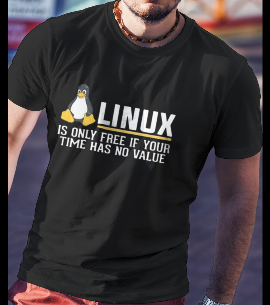 Linux Is Only Free If Your Time Has No Value Tux Penguin T-Shirt