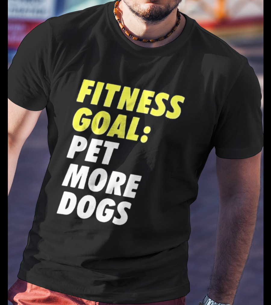 FITNESS GOAL PET MORE DOGS T-Shirt