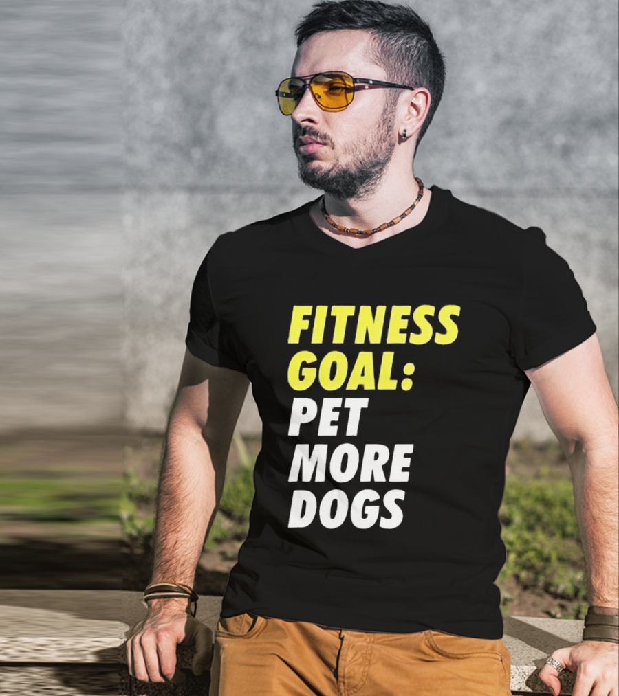 FITNESS GOAL PET MORE DOGS T-Shirt
