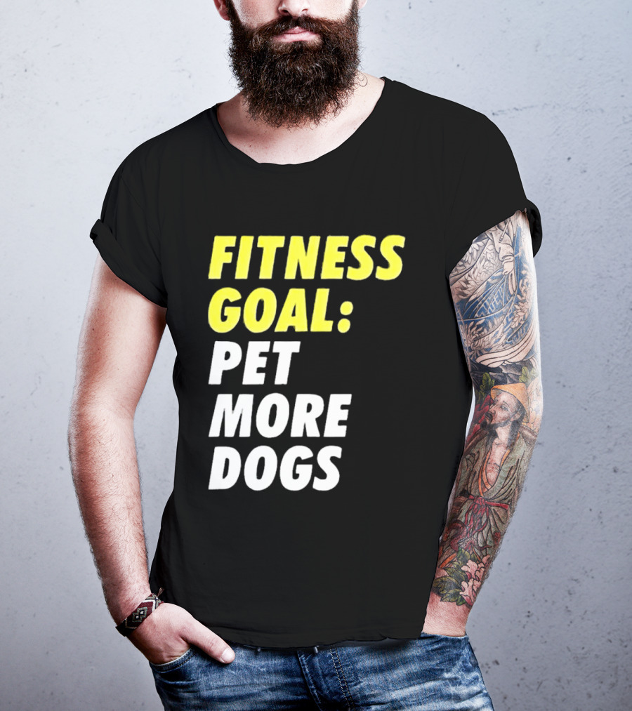 FITNESS GOAL PET MORE DOGS T-Shirt