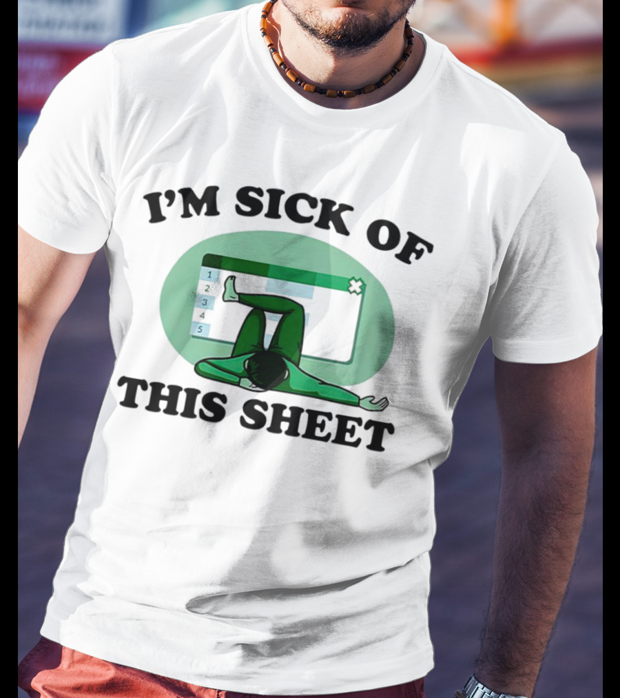 I’m Sick Of This Sheet Spreadsheet Humor T-Shirt