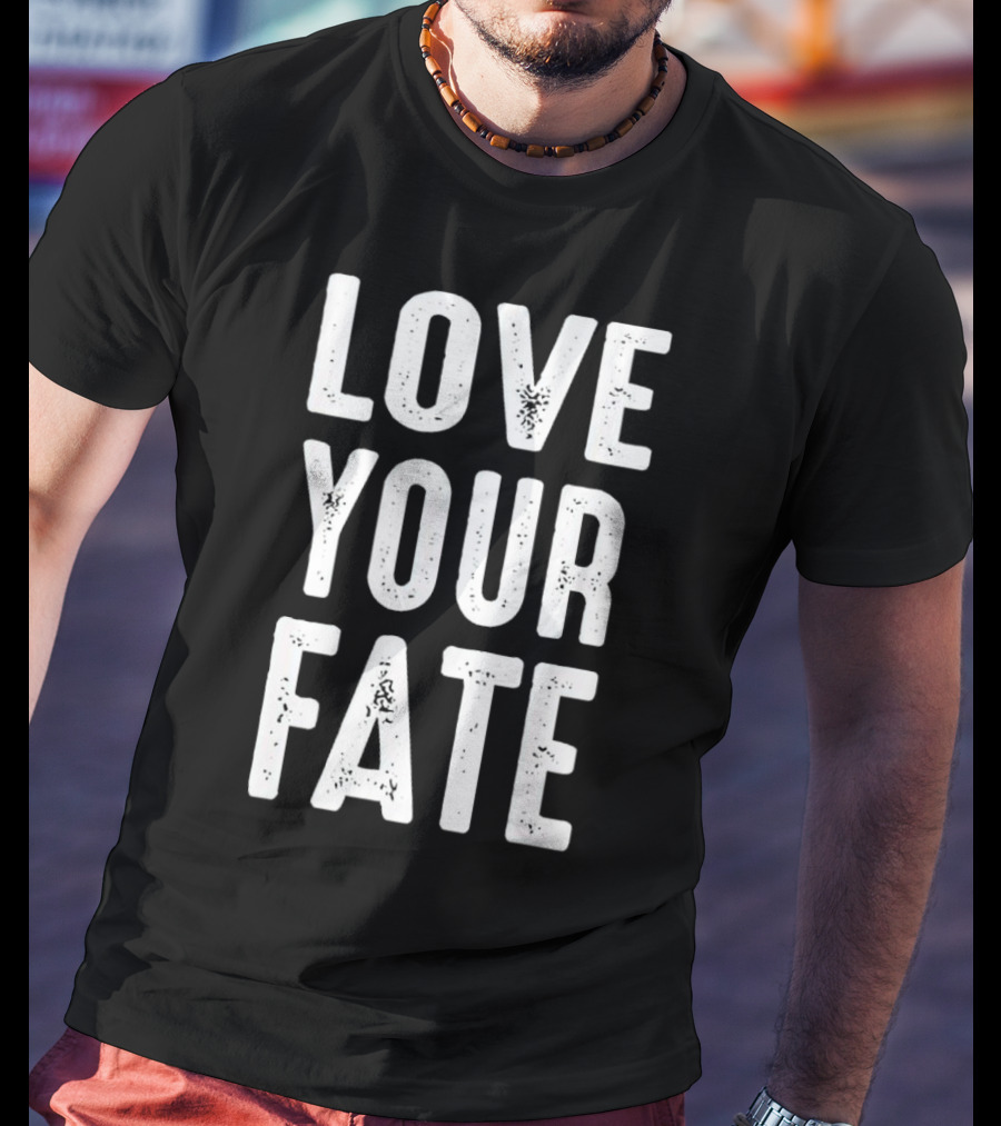 LOVE YOUR FATE Shirt Amore Fati Philosophical Motivation Stoic Wisdom T-Shirt