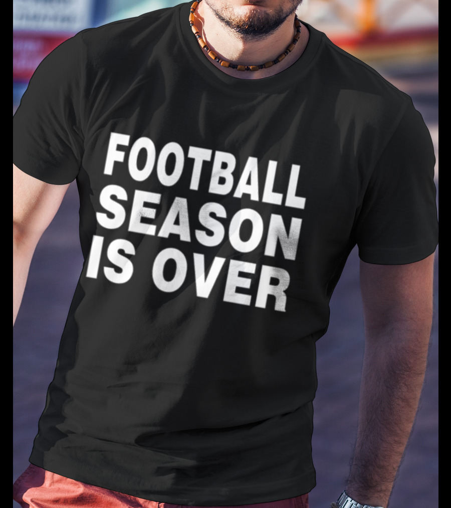 Apologize Noza Jordan Football Season Is Over Football Season Is Over T-Shirt