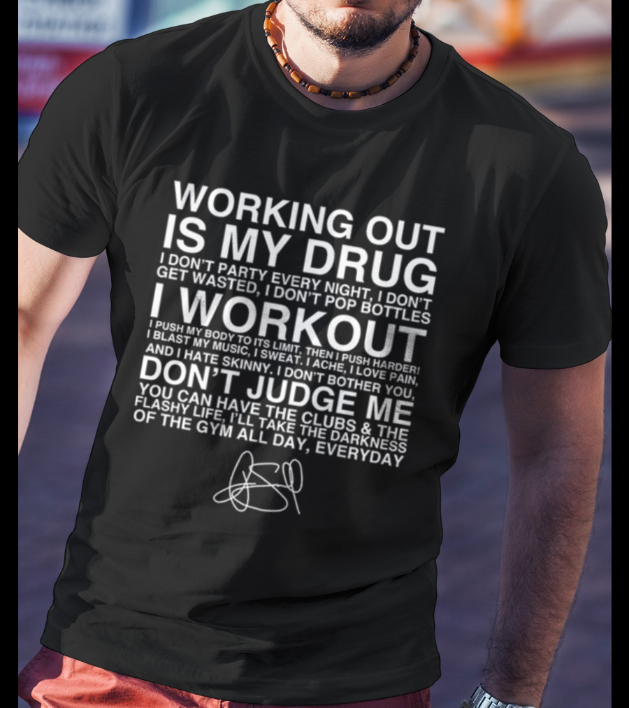 Working Out Is My Drug I Don't Party I Don't Get Wasted I Workout Don't Judge Me Darkness Of The Gym Everyday T-Shirt