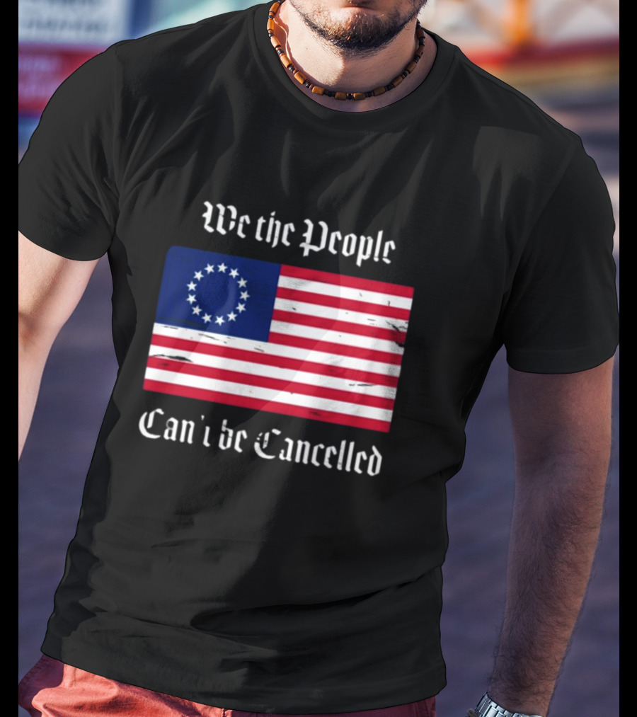 We The People Can't Be Cancelled American Flag 13 Stars T-Shirt