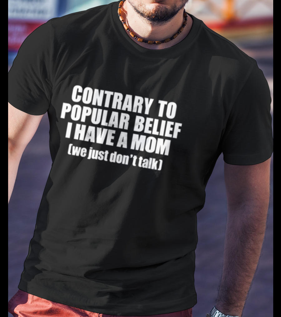 Iluvbabytees Contrary To Popular Belief I Have A Mom We Just Don’t Talk Baby T-Shirt