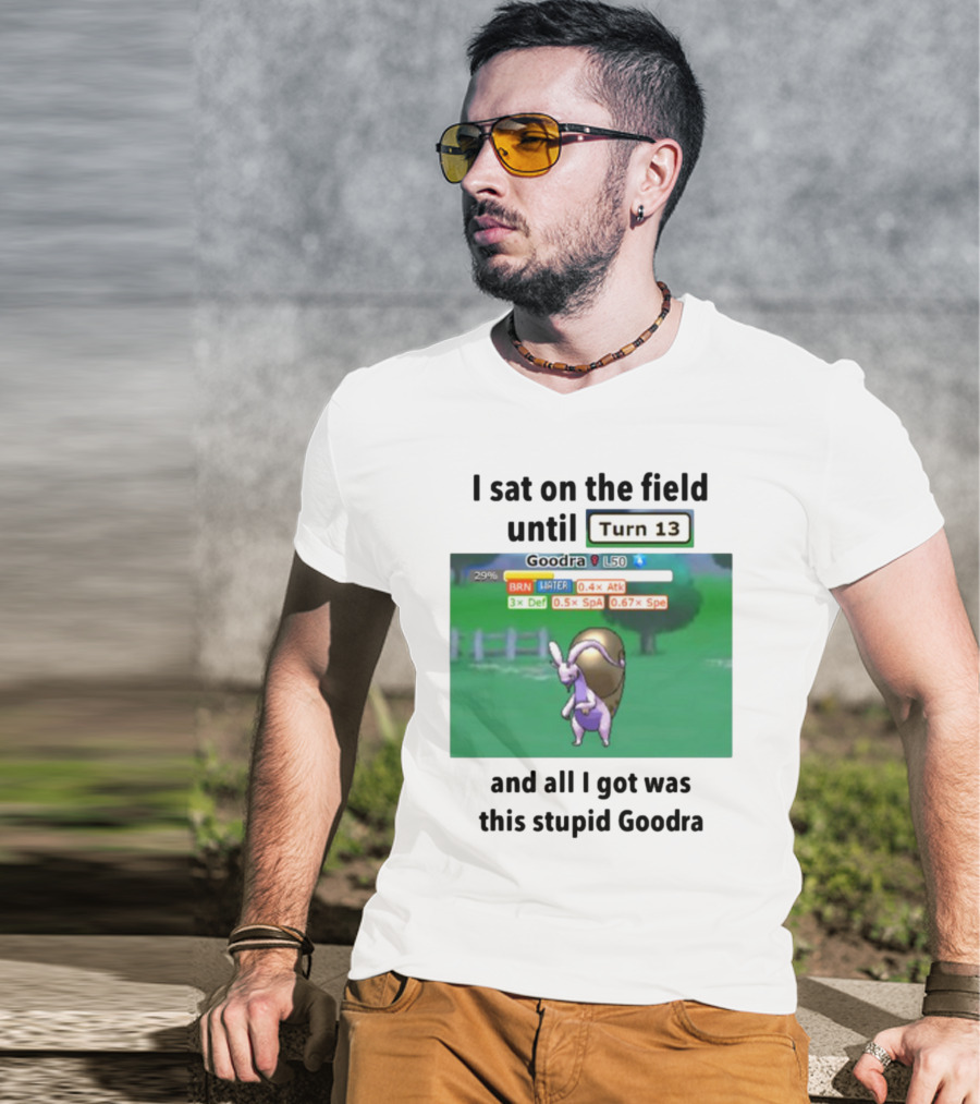 I Sat On The Field Until Turn 13 And All I Got Was This Stupid Goodra Profshroomish T-Shirt