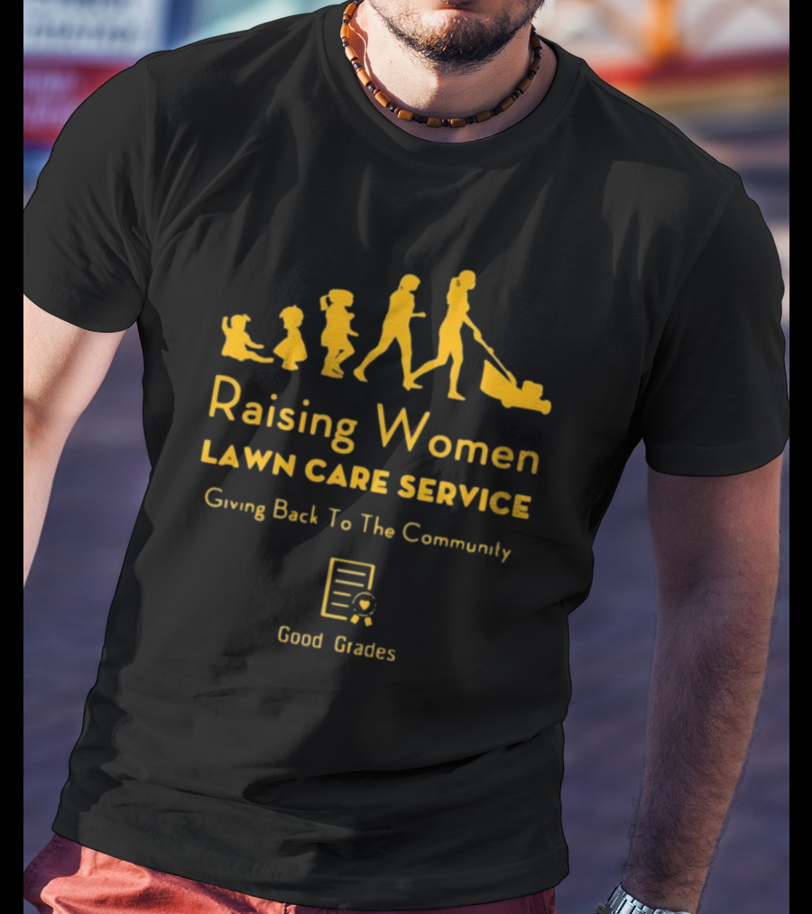 Raising Women Lawn Care Service Giving Back To The Community Good Grades T-Shirt
