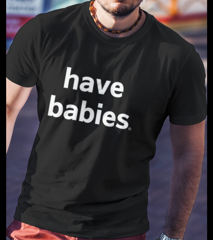 Have Babies T-Shirt