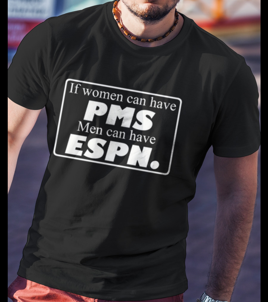 Bigidiotgirl If Women Can Have PMS Men Can Have ESPN Funny T-Shirt