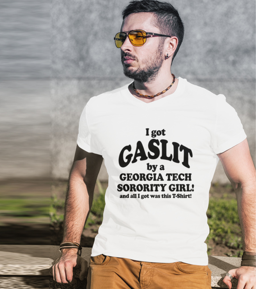 I Got Gaslit By A Georgia Tech Sorority Girl And All I Got Was This T-Shirt