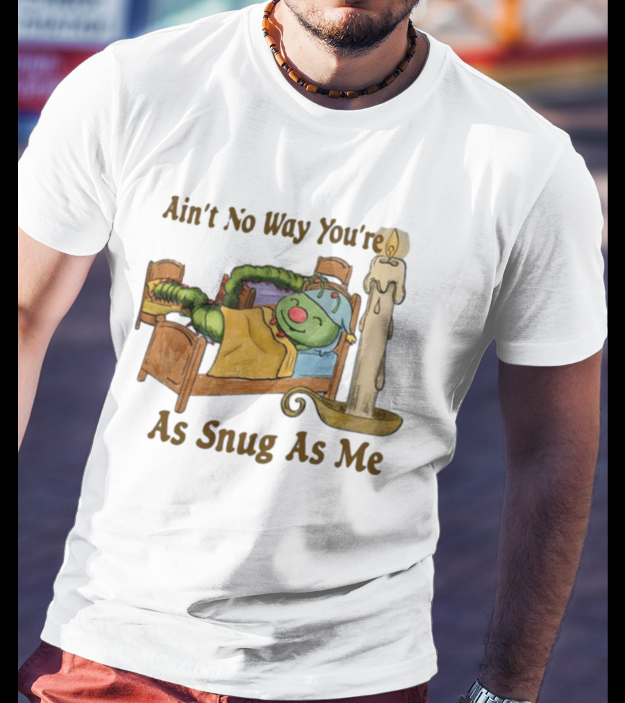 Ain't No Way You're As Snug As Me Caterpillar In Bed With Candle T-Shirt