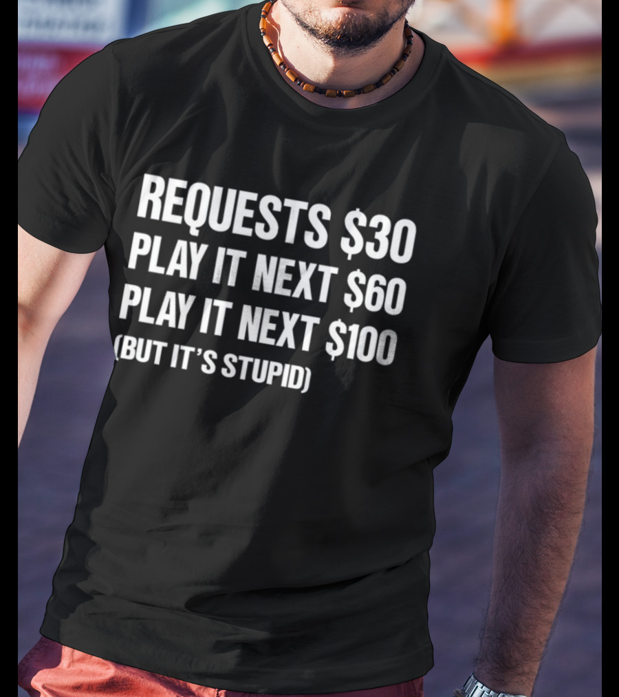 DJ Benny Q Requests $30 Play It Next $60 Play It Next $100 But It's Stupid T-Shirt