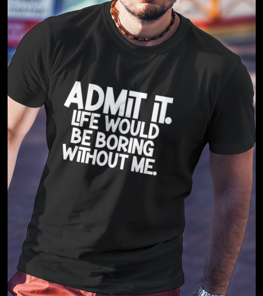 Nightcap Shannon Sharpe Wearing Admit It Life Would Be Boring Without Me T-Shirt