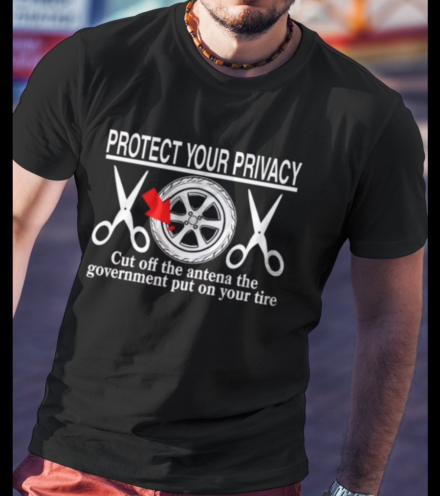 Protect Your Privacy Cut Off The Antenna The Government Put On Your Tire Wheel And Scissors T-Shirt