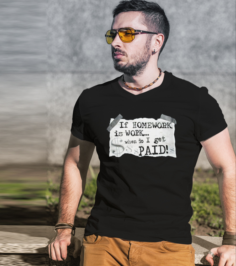 If Homework Is Work When Do I Get Paid Dollar Sign Question T-Shirt