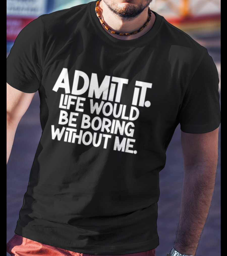 Admit It Life Would Be Boring Without Me Shirt Shannon Sharpe Nightcap T-Shirt