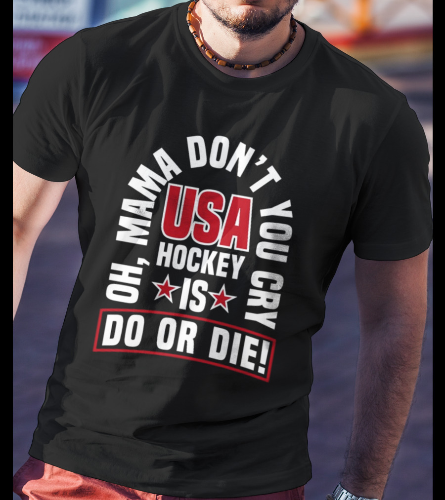 USA Hockey Oh Mama Don't You Cry Is Do Or Die T-Shirt