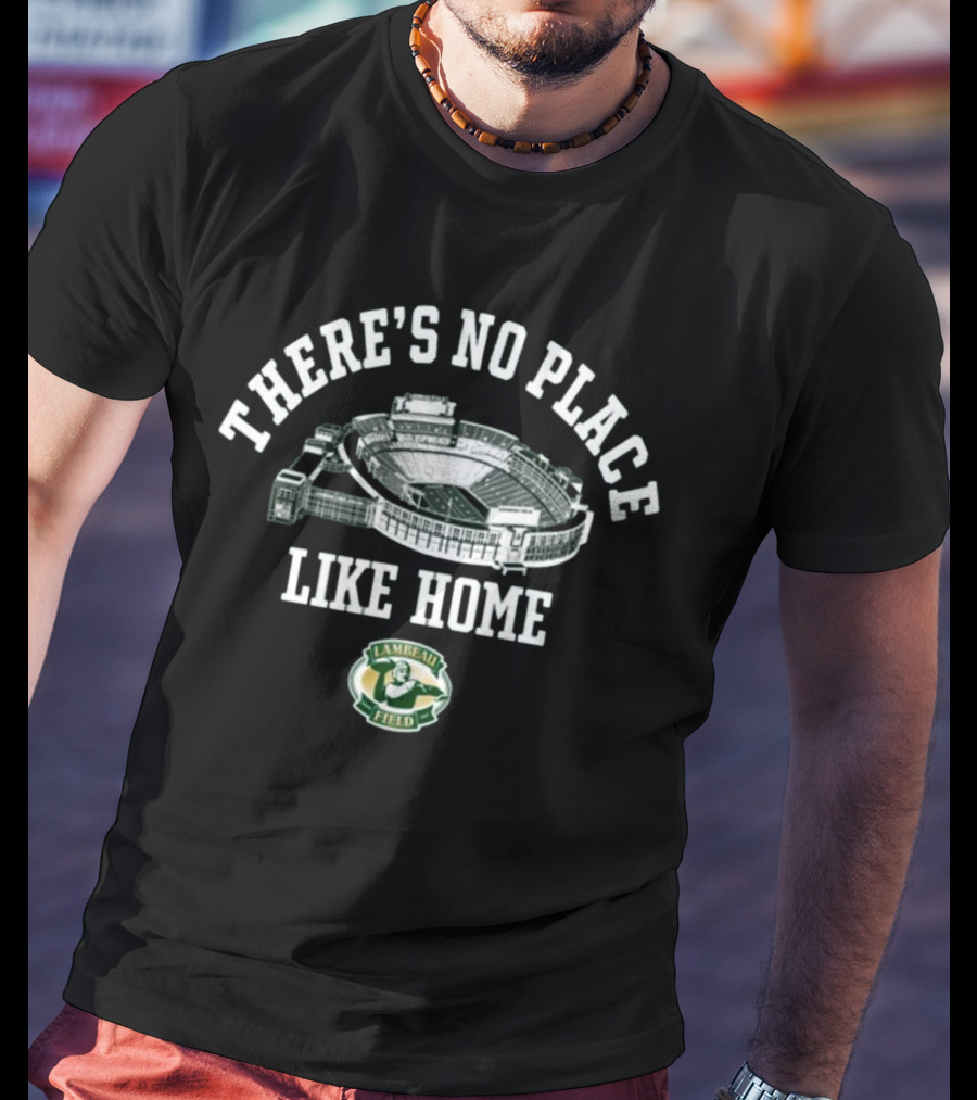 There's No Place Like Home Lambeau Field Green Bay Packers T-Shirt