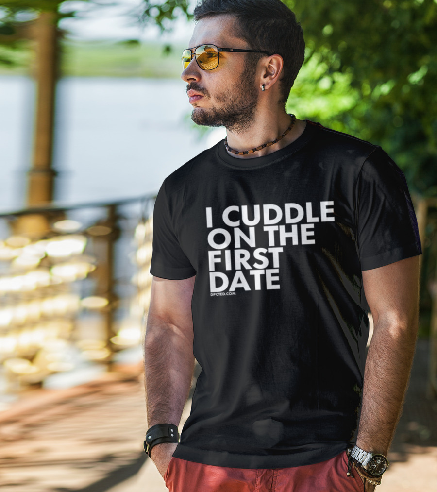 I Cuddle On The First Date Dpcted.com T-Shirt