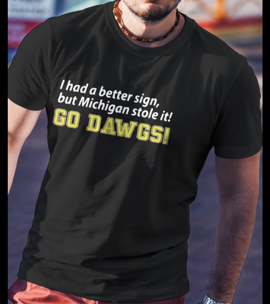 RedditCFB I Had A Better Sign But Michigan Stole It Go Dawgs T-Shirt