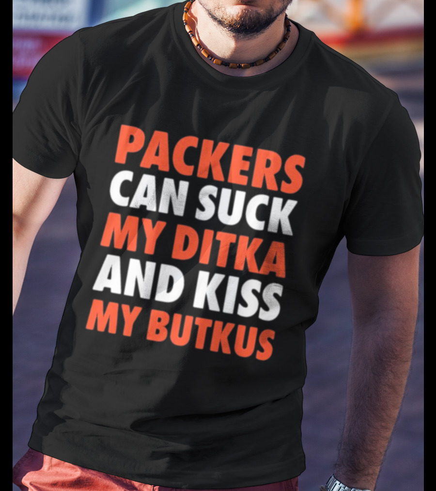 Packers Can Suck My Ditka And Kiss My Butkus Packers Vs. Bears Rivalry Fan Gear T-Shirt