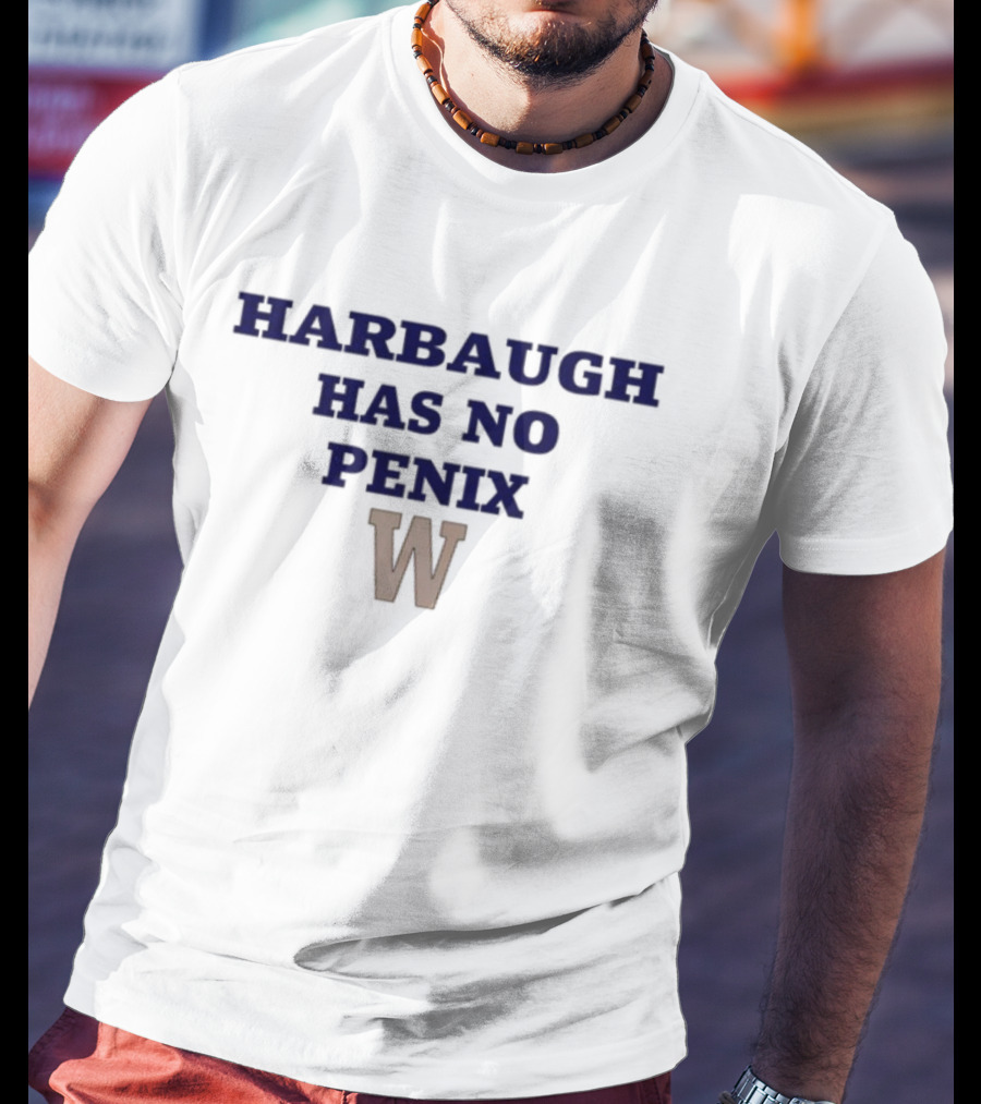 Washington Harbaugh Has No Penix W T-Shirt