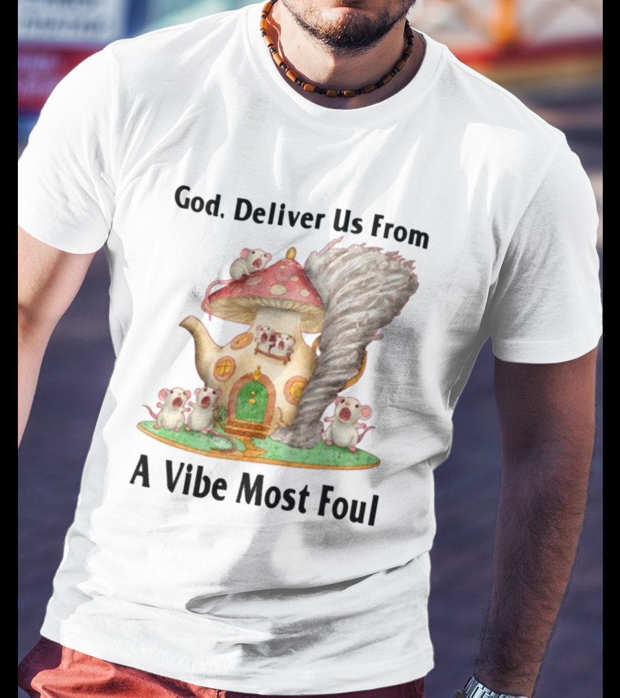 God Deliver Us From A Vibe Most Foul Mushroom House With Mice And Teapot Tornado T-Shirt
