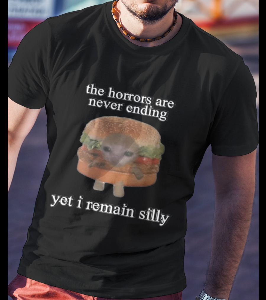 Cringeytees The Horrors Are Never Ending Yet I Remain Silly With A Cute Creature In A Hamburger T-Shirt