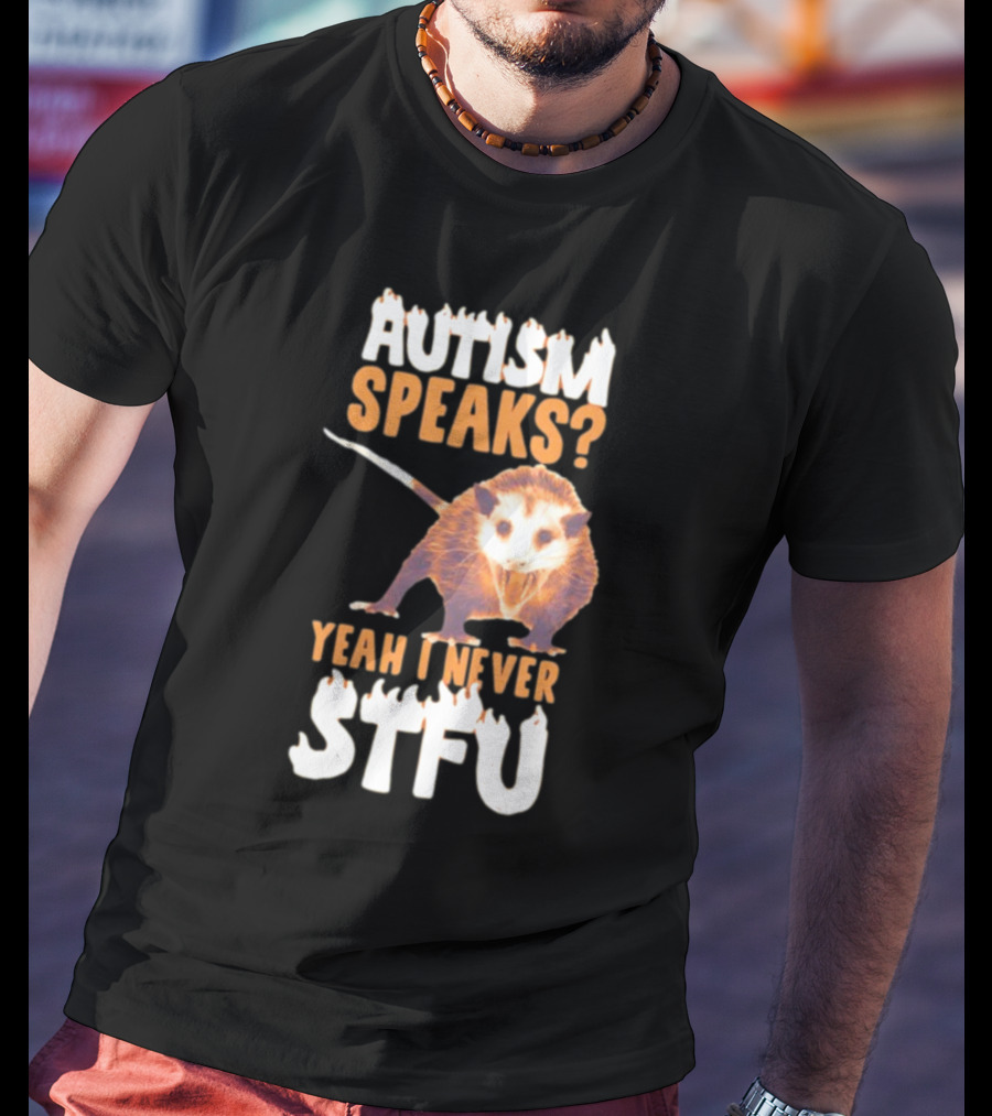 Gotfunny Autism Speaks Yeah I Never STFU Opossum T-Shirt