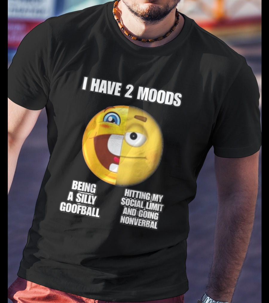 I Have 2 Moods Being A Silly Goofball Hitting My Social Limit And Going Nonverbal Emoji Faces T-Shirt