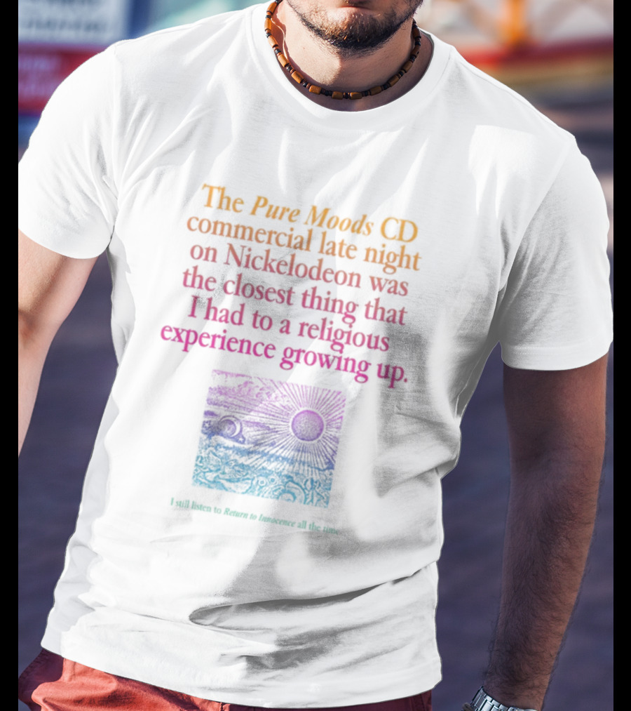 The Pure Moods CD Commercial Late Night On Nickelodeon Was The Closest Thing To A Religious Experience Growing Up I Still Listen To Return To Innocence All The Time T-Shirt