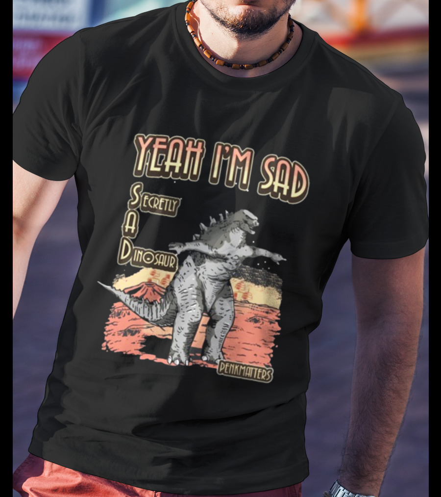Yeah I'm Sad Secretly A Dinosaur Penkmatter's Dinosaur Art Retro Monster Scene T-Shirt